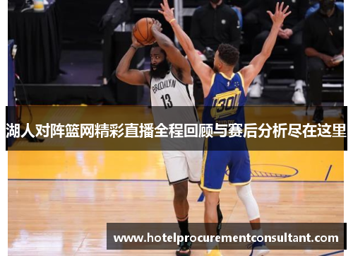 湖人对阵篮网精彩直播全程回顾与赛后分析尽在这里