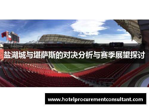 盐湖城与堪萨斯的对决分析与赛季展望探讨